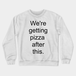 We're getting pizza after this - black print Crewneck Sweatshirt